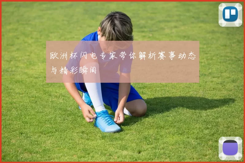 欧洲杯闪电专家带你解析赛事动态与精彩瞬间