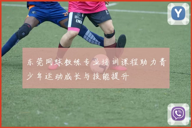 东莞网球教练专业培训课程助力青少年运动成长与技能提升