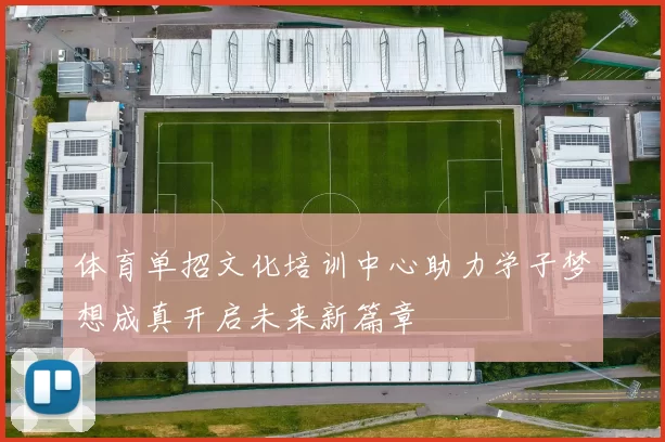 体育单招文化培训中心助力学子梦想成真开启未来新篇章